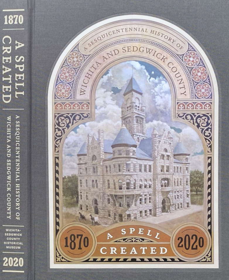 A Spell Created: A Sesquicentennial History of Wichita and Sedgwick County 1870-2020